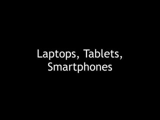Laptops, Tablets,
Smartphones
 