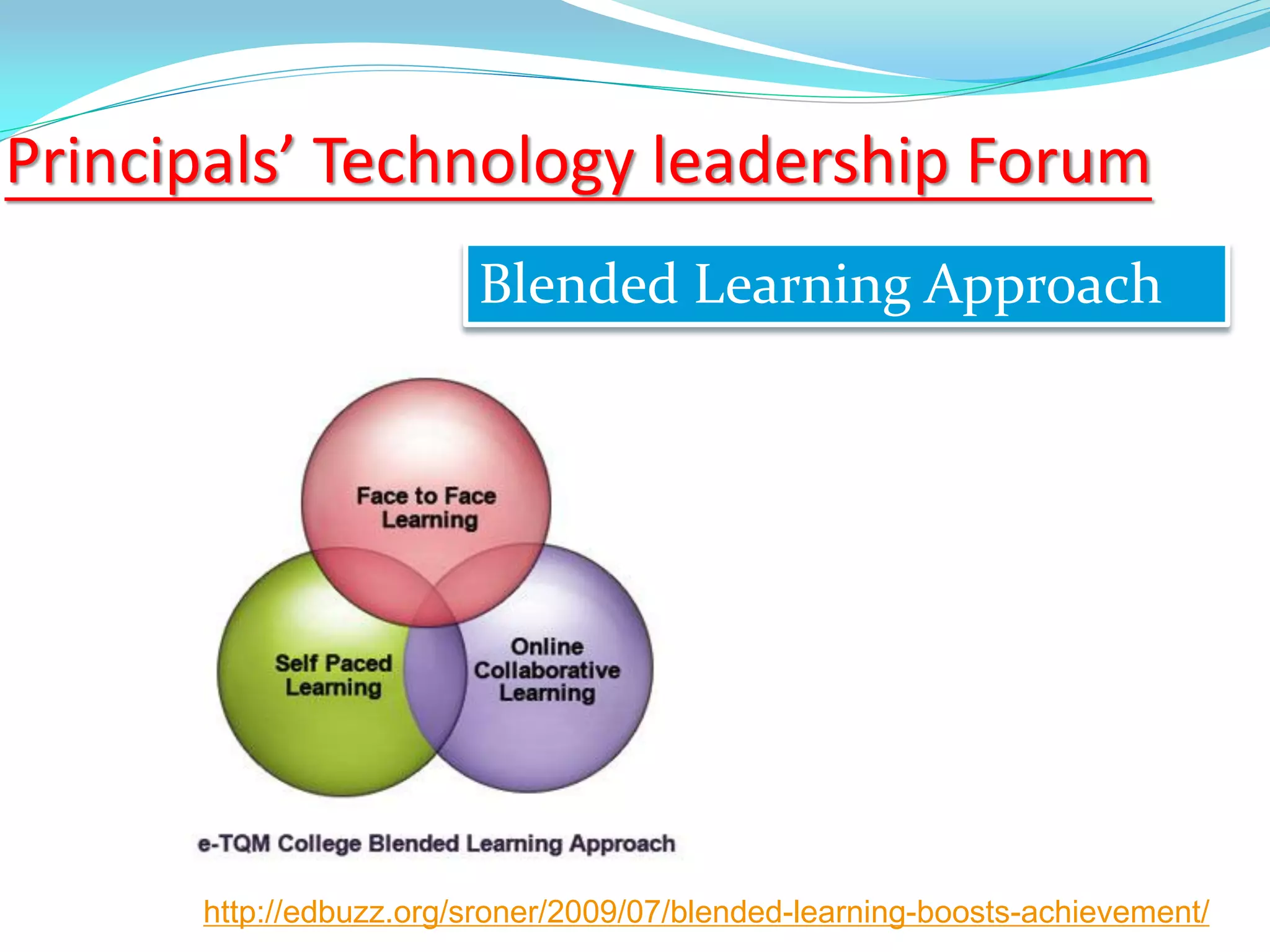 Principals’ Technology leadership Forum
Blended Learning Approach
http://edbuzz.org/sroner/2009/07/blended-learning-boosts-achievement/
 