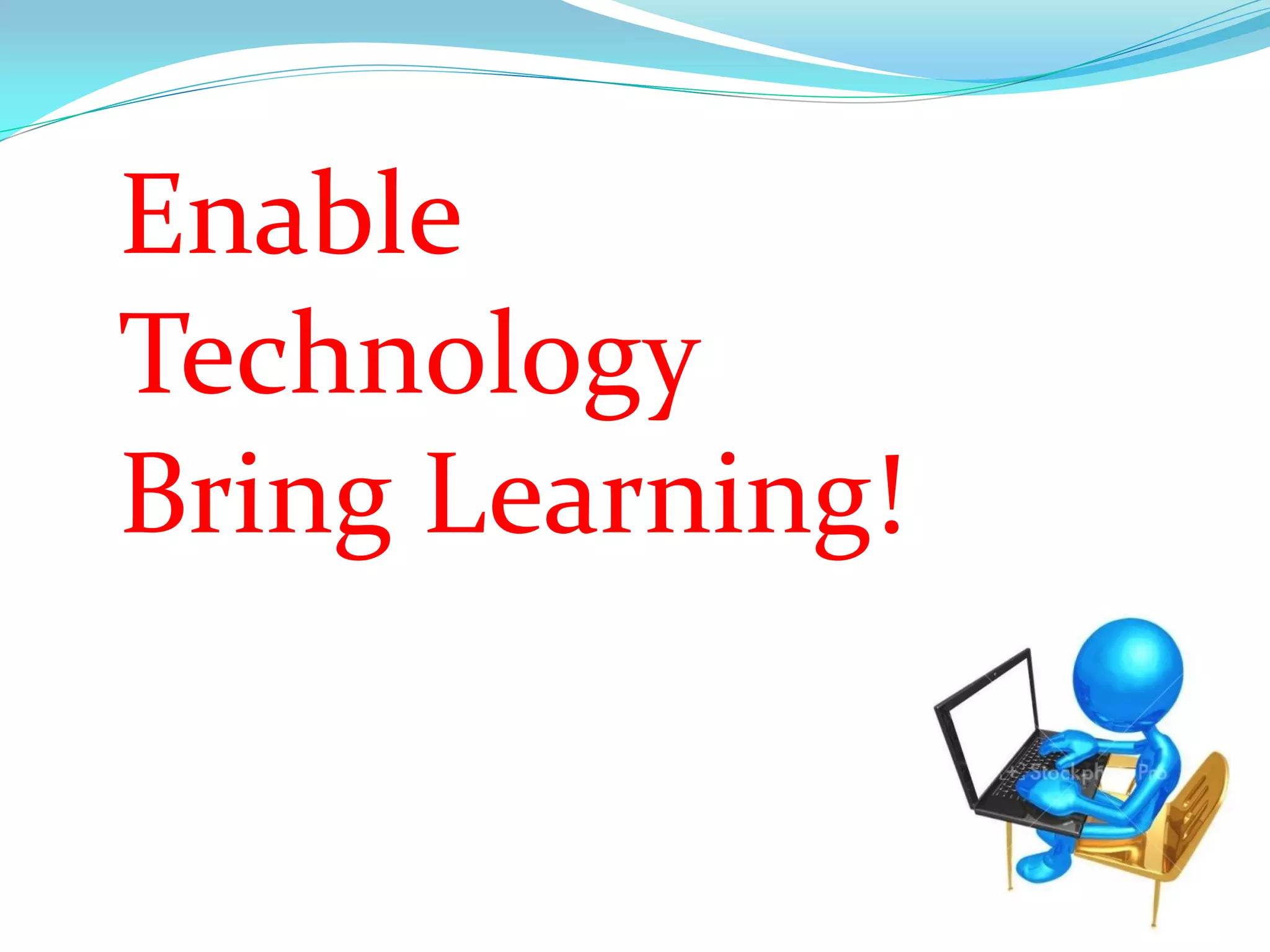 Enable
Technology
Bring Learning!
 
