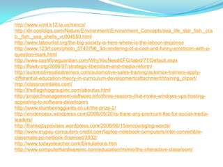 http://www.vrml.k12.la.us/mmcs/
http://dir.coolclips.com/Nature/Environment/Environment_Concepts/sea_life_star_fish,_cra
b,_fish,_sea_shells_vc004550.html
http://www.labourlist.org/the-big-society-is-here-where-is-the-labour-response
http://www.123rf.com/photo_5740796_3d-rendering-of-a-cool-and-funny-emoticon-with-a-
question-mark.html
http://www.cashflowguardian.com/WhyYouNeedCFG/tabid/77/Default.aspx
http://flowtv.org/2006/07/strategic-liberalism-and-media-reform/
http://automotivesalestrainers.com/automotive-sales-training/automax-trainers-apply-
differential-education-theory-in-curriculum-development/attachment/training_clipart/
http://classroomtales.com/
http://theflagshipgroupinc.com/aboutus.html
http://projectmanagement-software.info/three-reasons-that-make-windows-vps-hosting-
appealing-to-software-developers
http://www.slumberinggiants.co.uk/the-prize-2/
http://evidencesx.wordpress.com/2008/05/20/is-there-any-premium-fee-for-social-media-
leaders/
http://frankejbypoulsen.wordpress.com/2008/06/15/encouraging-words/
http://www.mypay-computers-credit.com/laptop-notebook-computers/intel-convertible-
classmate-pc-netbook-financed/3932/
http://www.todaysteacher.com/Simulations.htm
http://www.computerhardwareinc.com/education/mimio/the-interactive-classroom/
 