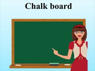 Chalk board
 