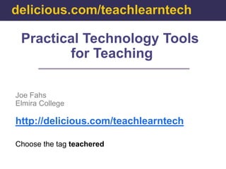 Practical Technology Tools
        for Teaching

Joe Fahs
Elmira College

http://delicious.com/teachlearntech

Choose the tag teachered
 