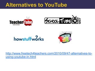http://www.freetech4teachers.com/2010/09/47-alternatives-to-
using-youtube-in.html
 