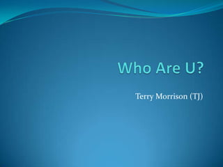 Who Are U? Terry Morrison (TJ) 