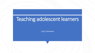 Teaching adolescent learners
Judy Colmenero
 