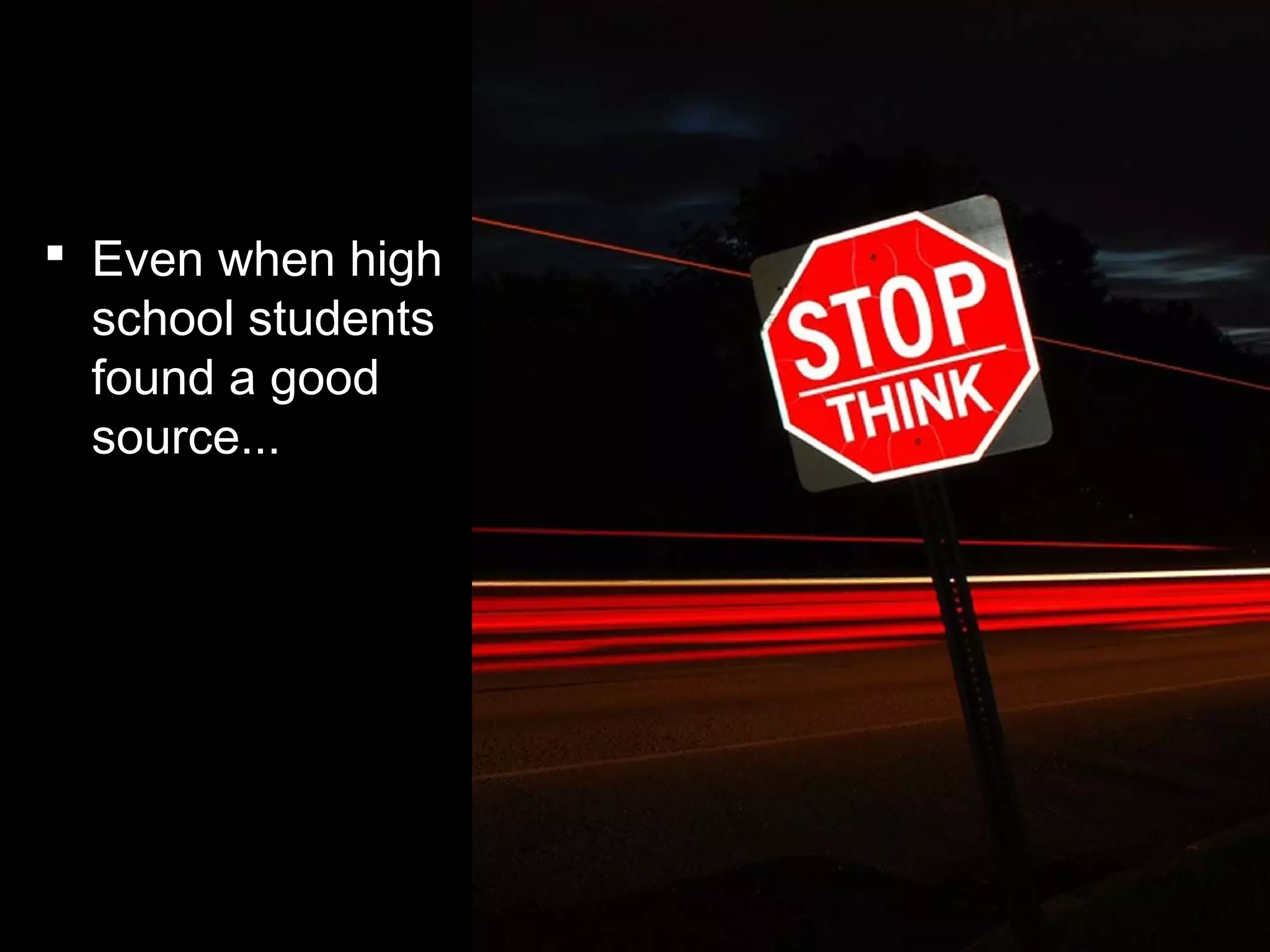  Even when high
school students
found a good
source...
 