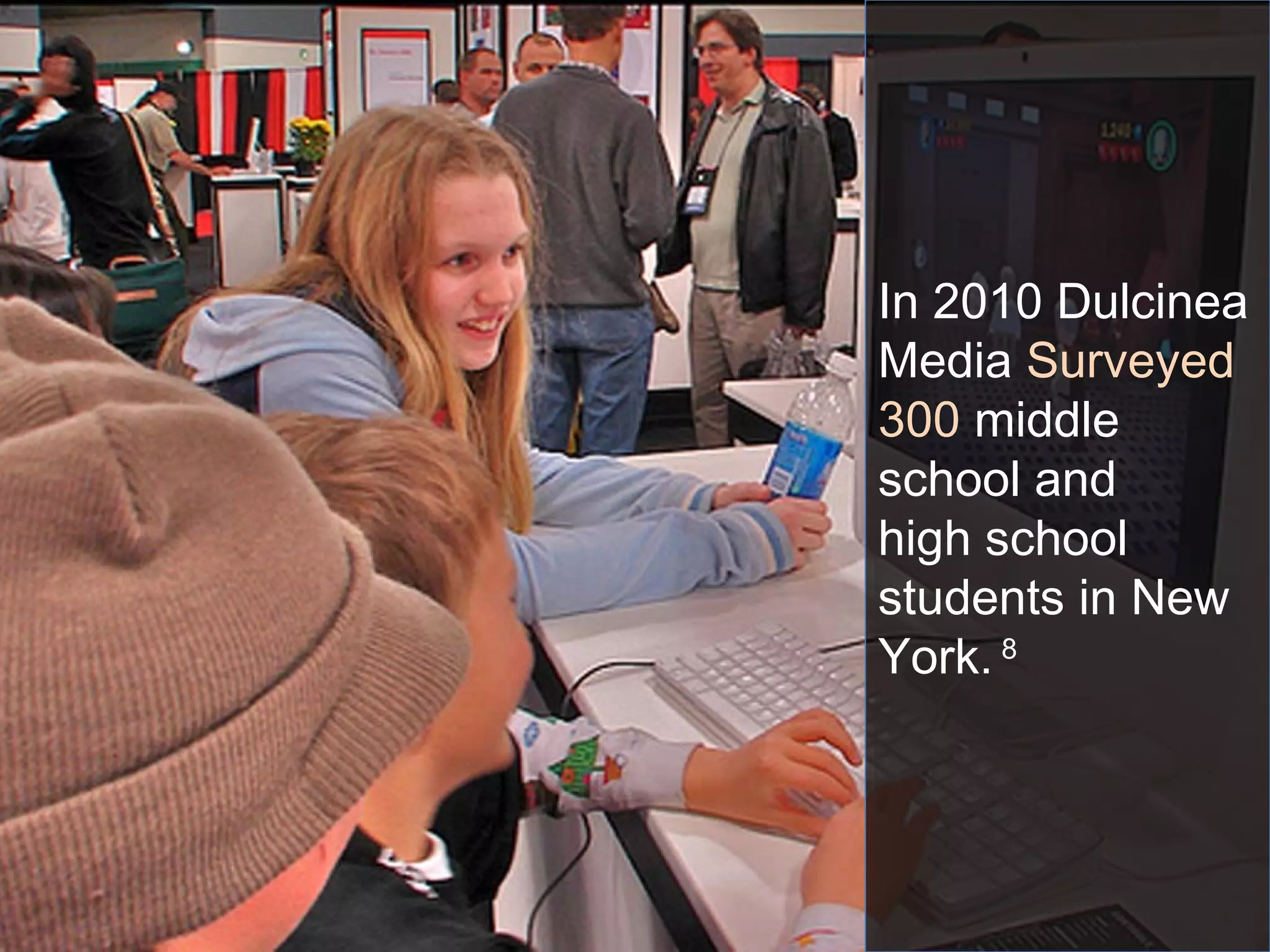 In 2010 Dulcinea
Media Surveyed
300 middle
school and
high school
students in New
York. 8
In 2010 Dulcinea
Media Surveyed
300 middle
school and
high school
students in New
York. 8
 