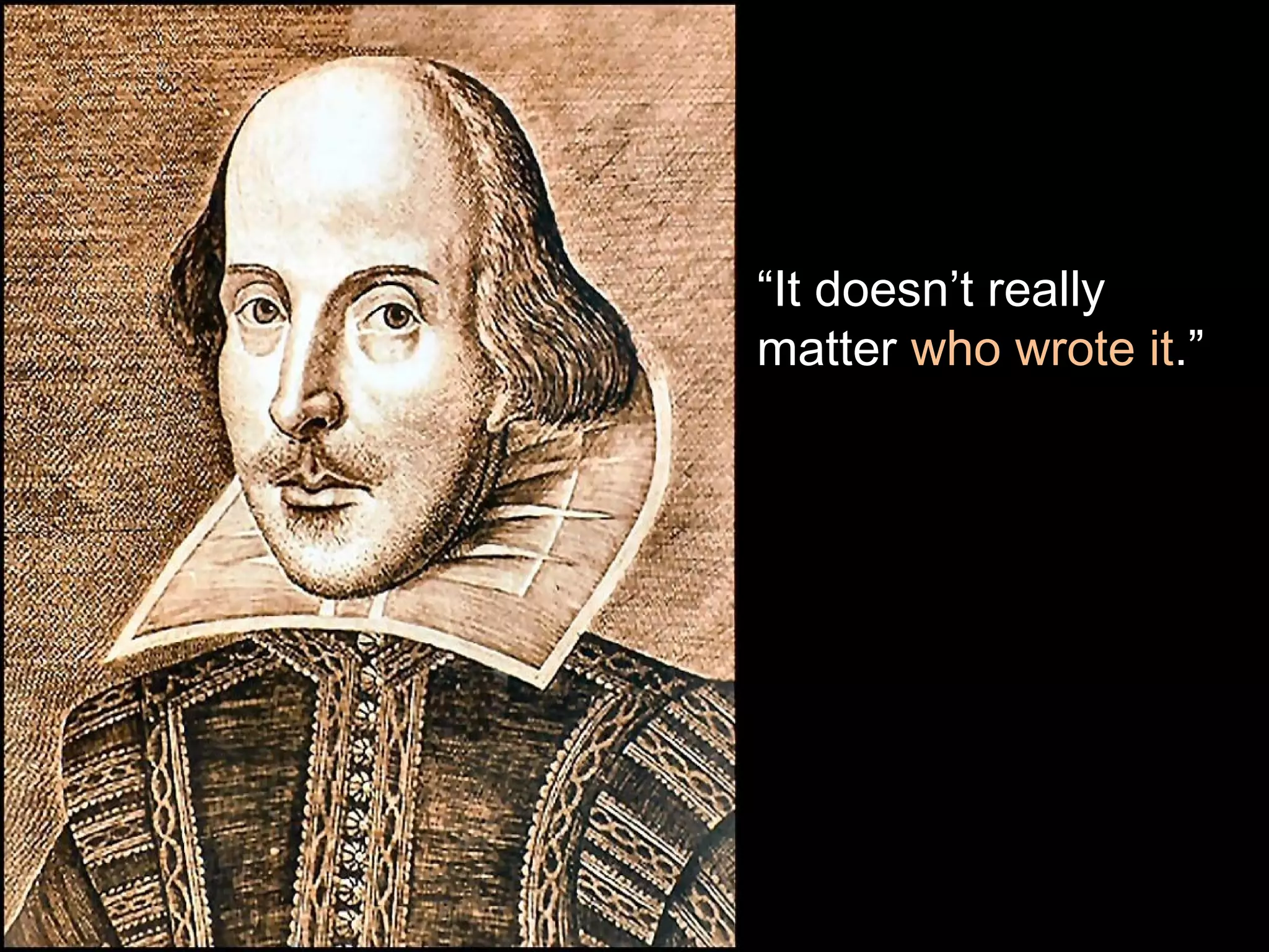 “It doesn’t really
matter who wrote it.”..”
 