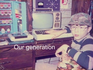 Our generation
 