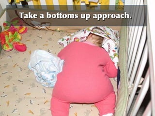 Take a bottoms up approachTake a bottoms up approach..
 