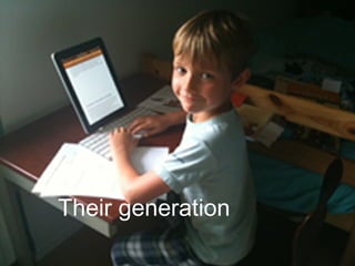 Their generation
 