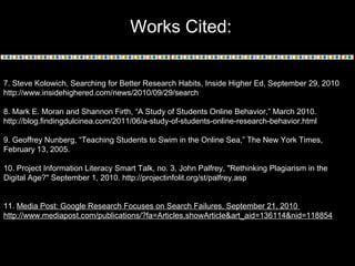 Works Cited:
7. Steve Kolowich, Searching for Better Research Habits, Inside Higher Ed, September 29, 2010
http://www.insi...