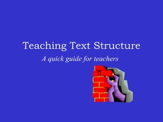 Teaching Text Structure
   A quick guide for teachers
 