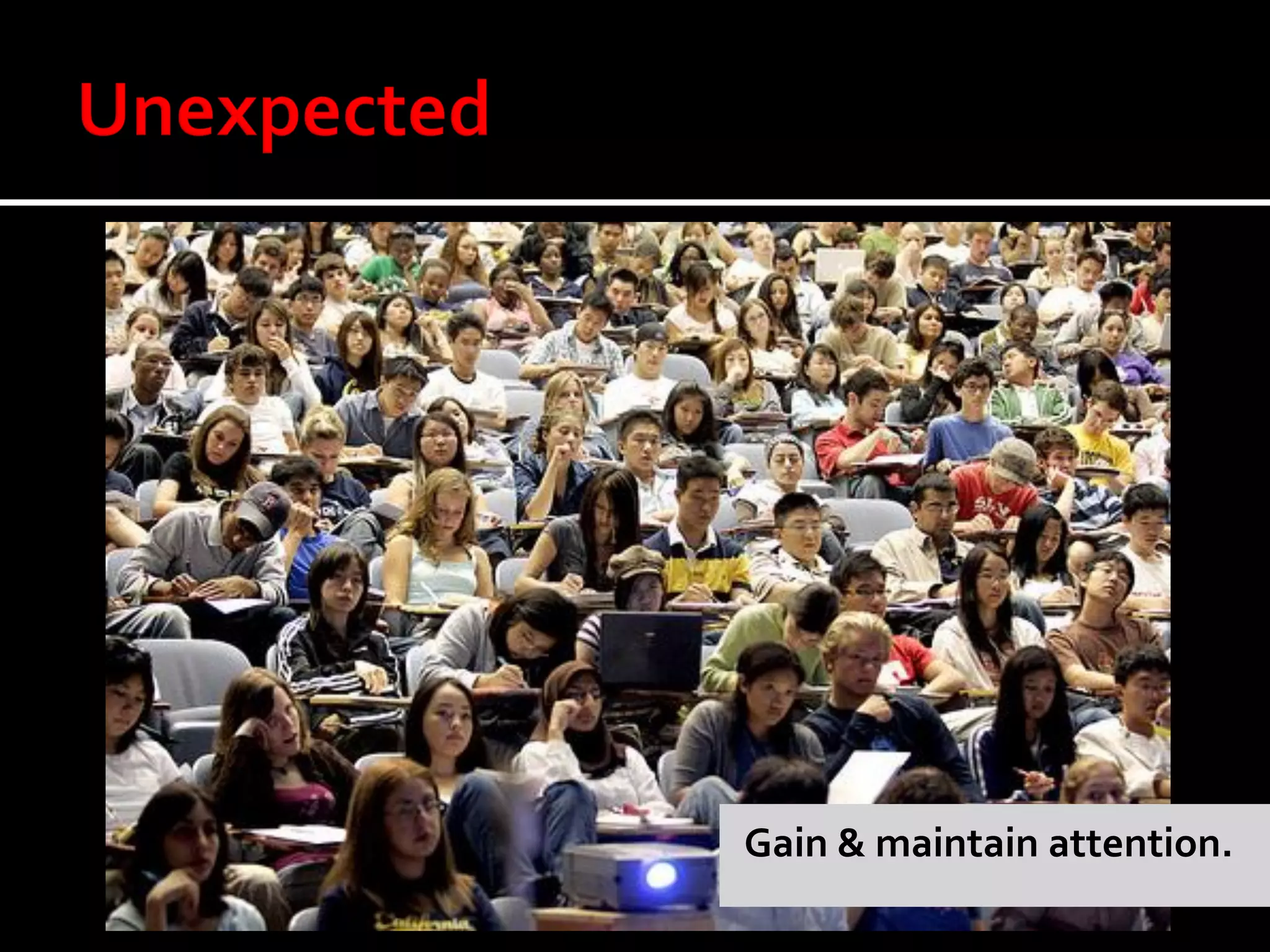 Gain & maintain attention.
 