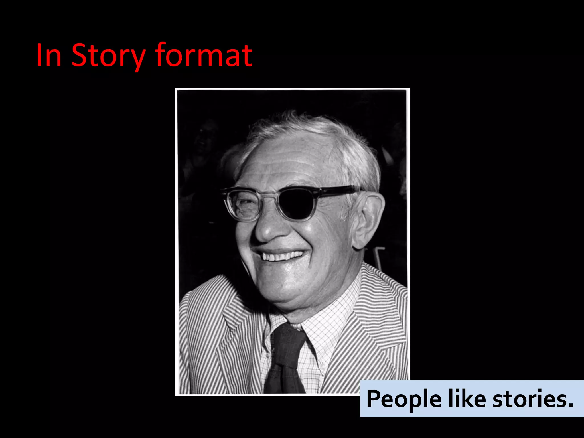 In Story format




                  People like stories.
 