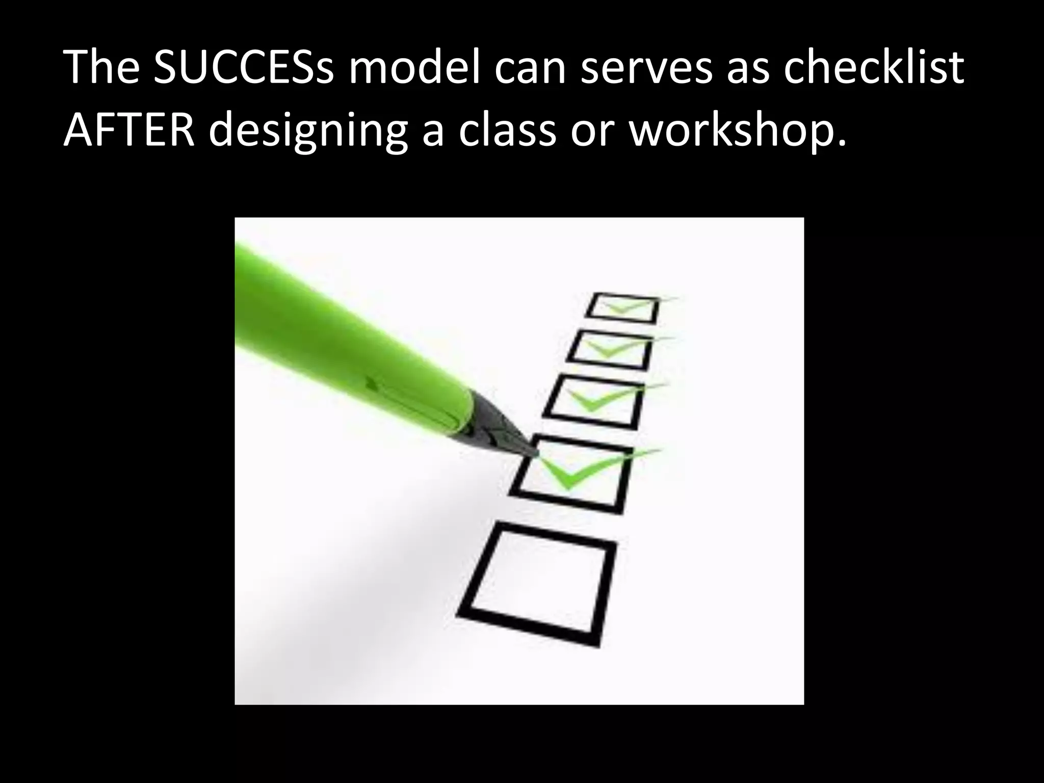 The SUCCESs model can serves as checklist
AFTER designing a class or workshop.
 
