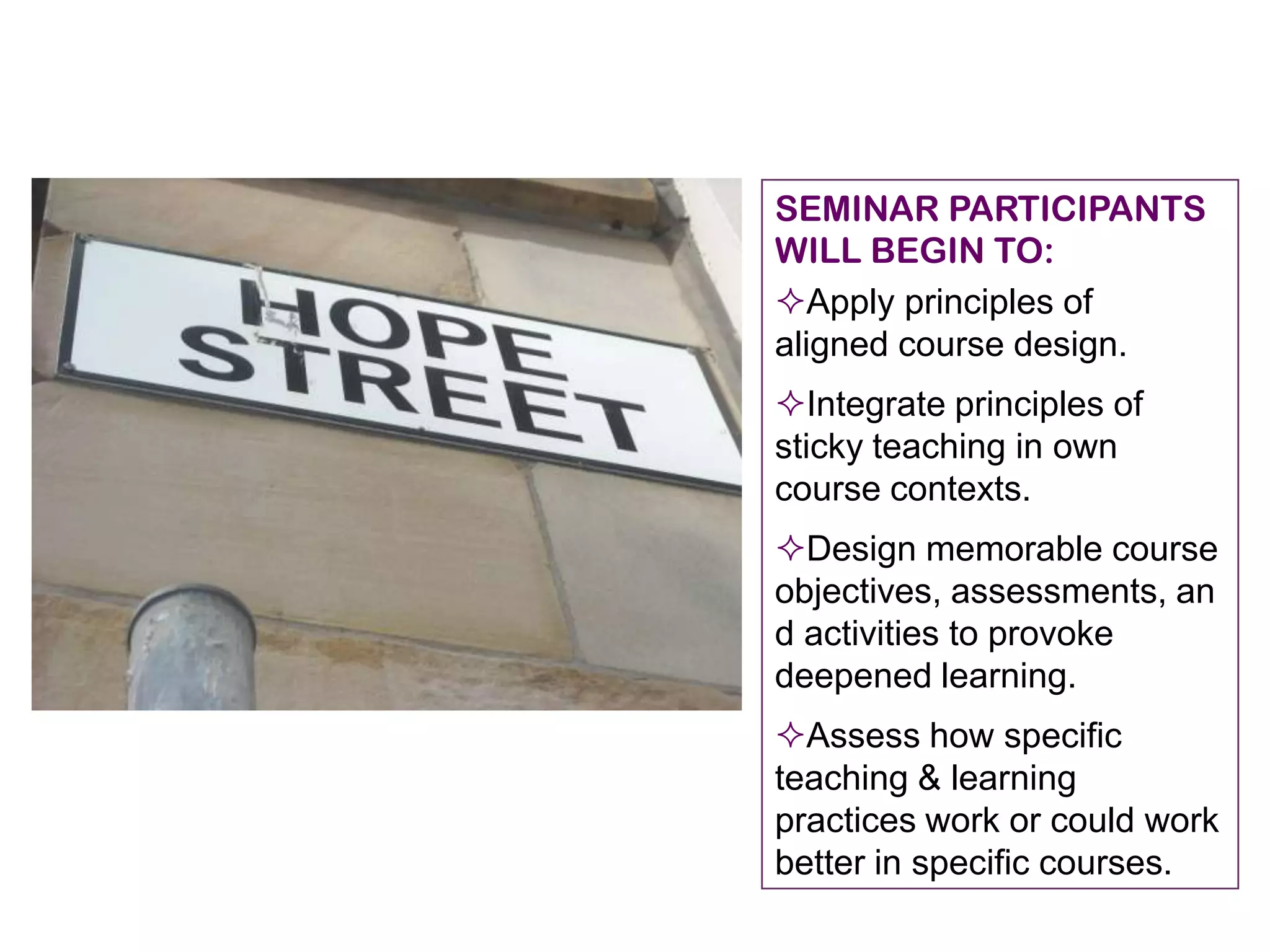 SEMINAR PARTICIPANTS WILL BEGIN TO: Apply principles of aligned course design.