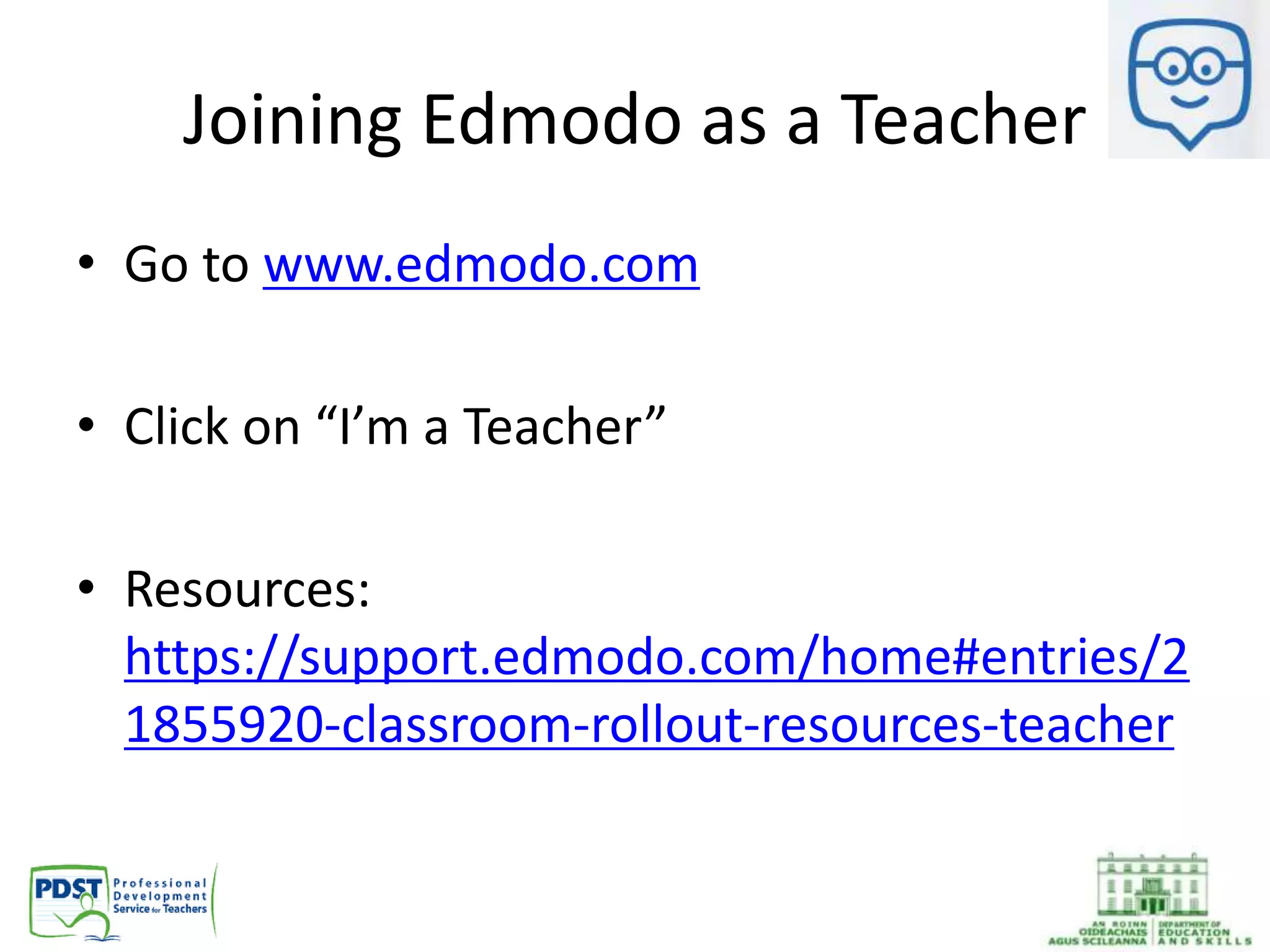 Joining Edmodo as a Teacher
• Go to www.edmodo.com
• Click on “I’m a Teacher”
• Resources:
https://support.edmodo.com/home#entries/2
1855920-classroom-rollout-resources-teacher
 