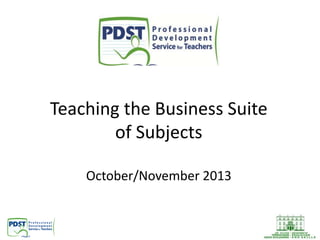 Teaching the Business Suite
of Subjects
October/November 2013
 