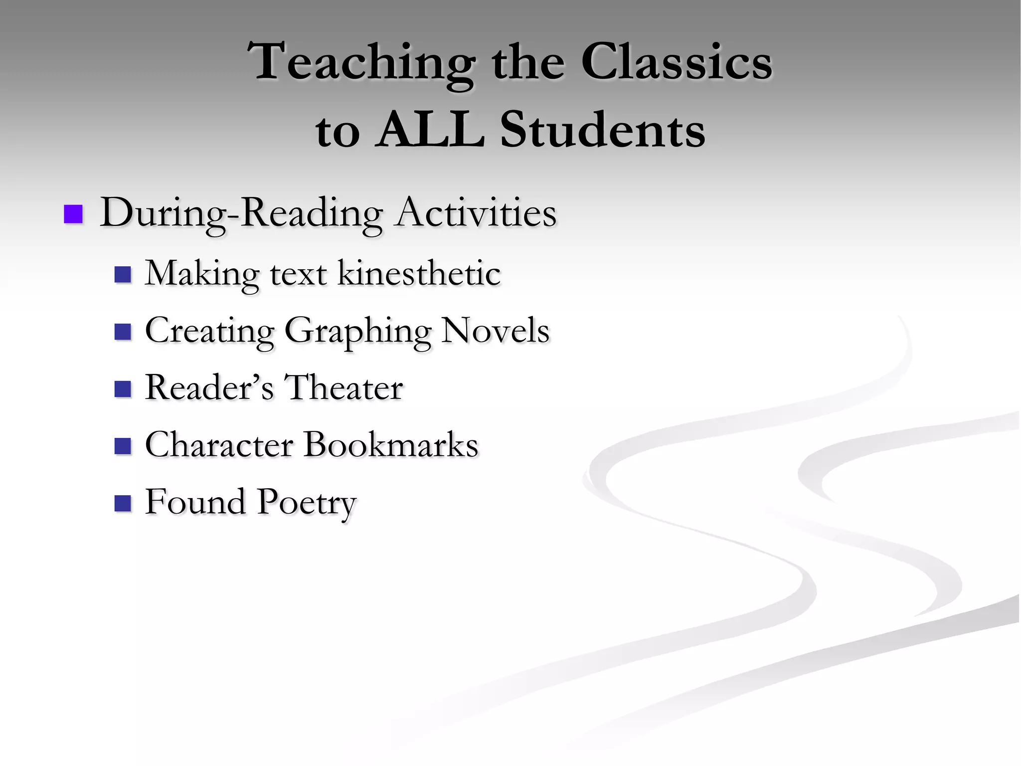 Teaching the Classics to ALL StudentsDuring-Reading ActivitiesMaking text kinestheticCreating Graphing NovelsReader’s TheaterCharacter BookmarksFound Poetry