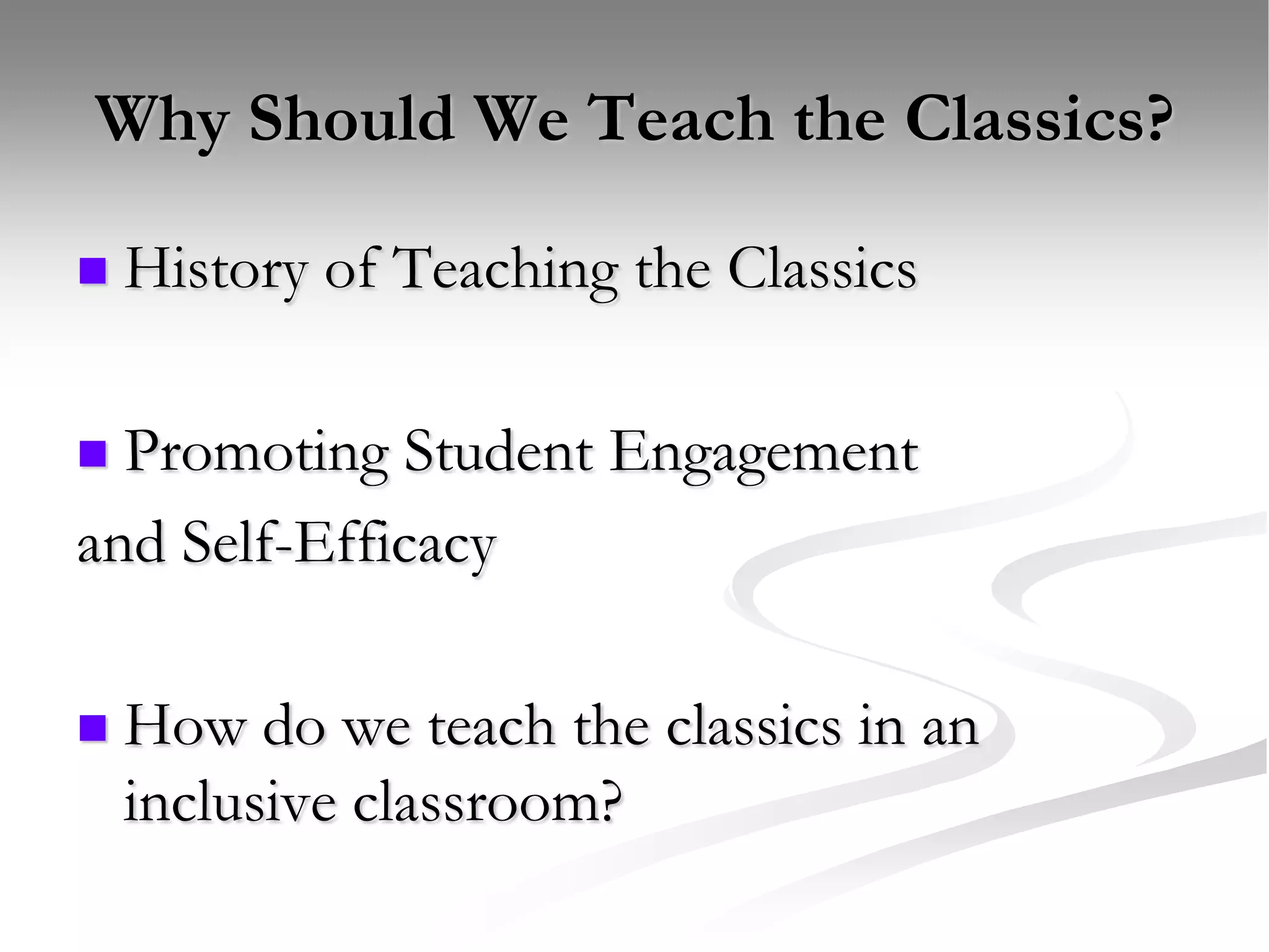 Why Should We Teach the Classics?History of Teaching the ClassicsPromoting Student Engagement and Self-EfficacyHow do we teach the classics in an inclusive classroom?