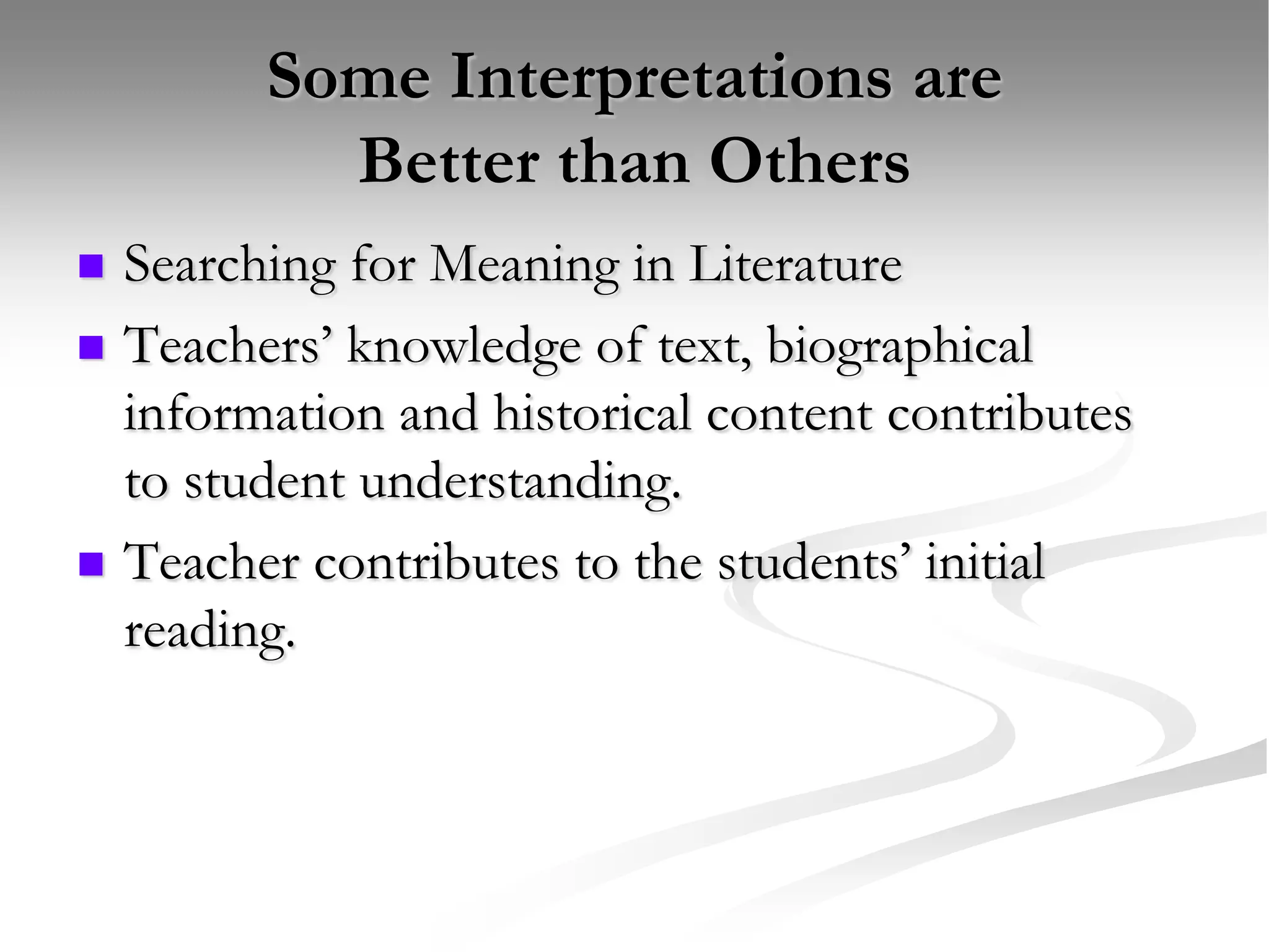 Some Interpretations are Better than OthersSearching for Meaning in LiteratureTeachers’ knowledge of text, biographical information and historical content contributes to student understanding.Teacher contributes to the students’ initial reading.