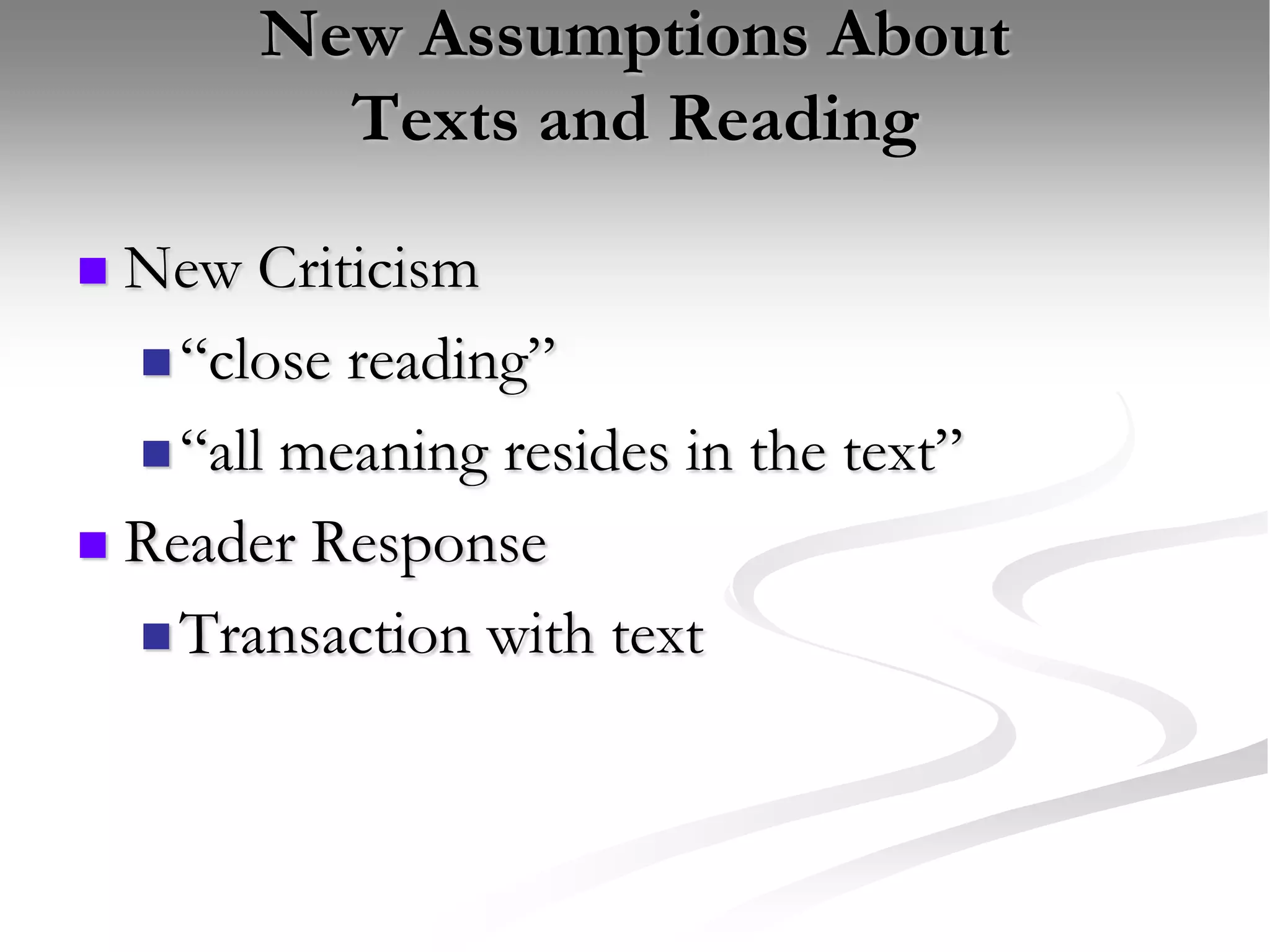 New Assumptions About Texts and ReadingNew Criticism“close reading”“all meaning resides in the text”Reader ResponseTransaction with text