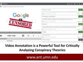 Video Annotation is a Powerful Tool for Critically
Analyzing Conspiracy Theories
www.ant.umn.edu
 