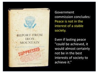 Government
commission concludes:
Peace is not in the
interest of a stable
society.
Even if lasting peace
"could be achieved, it
would almost certainly
not be in the best
interests of society to
achieve it.”
 