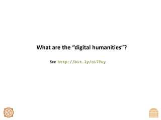 What are the “digital humanities”?See  http://bit.ly/ci7Tuy