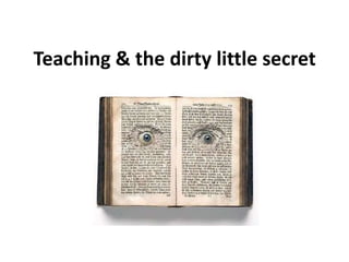 Teaching & the dirty little secret 