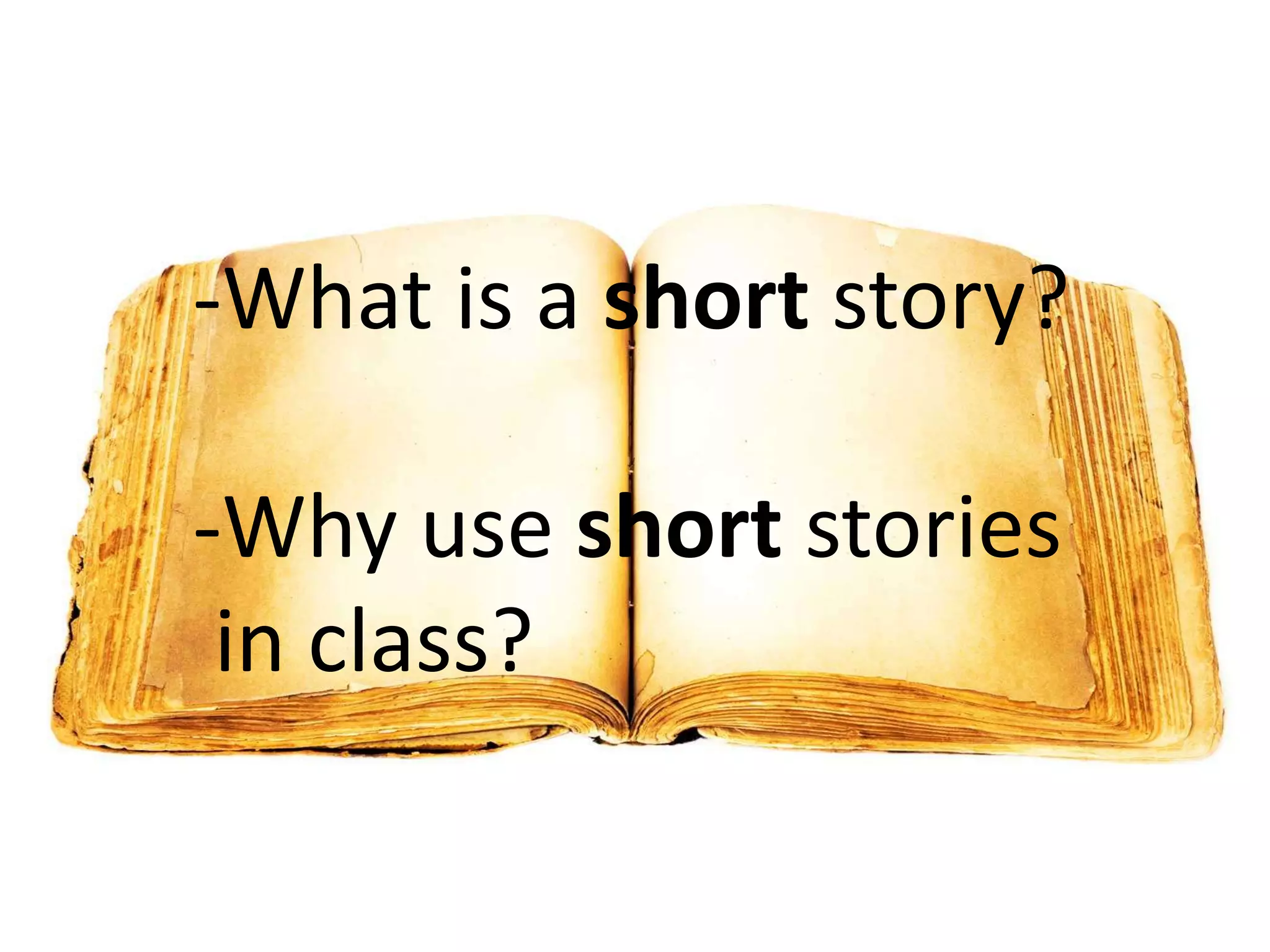 -What is a short story?
-Why use short stories
in class?

 
