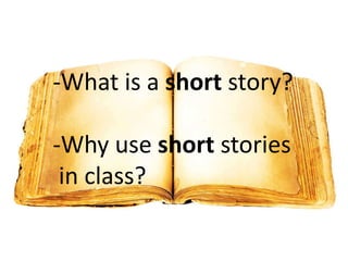 -What is a short story?
-Why use short stories
in class?

 