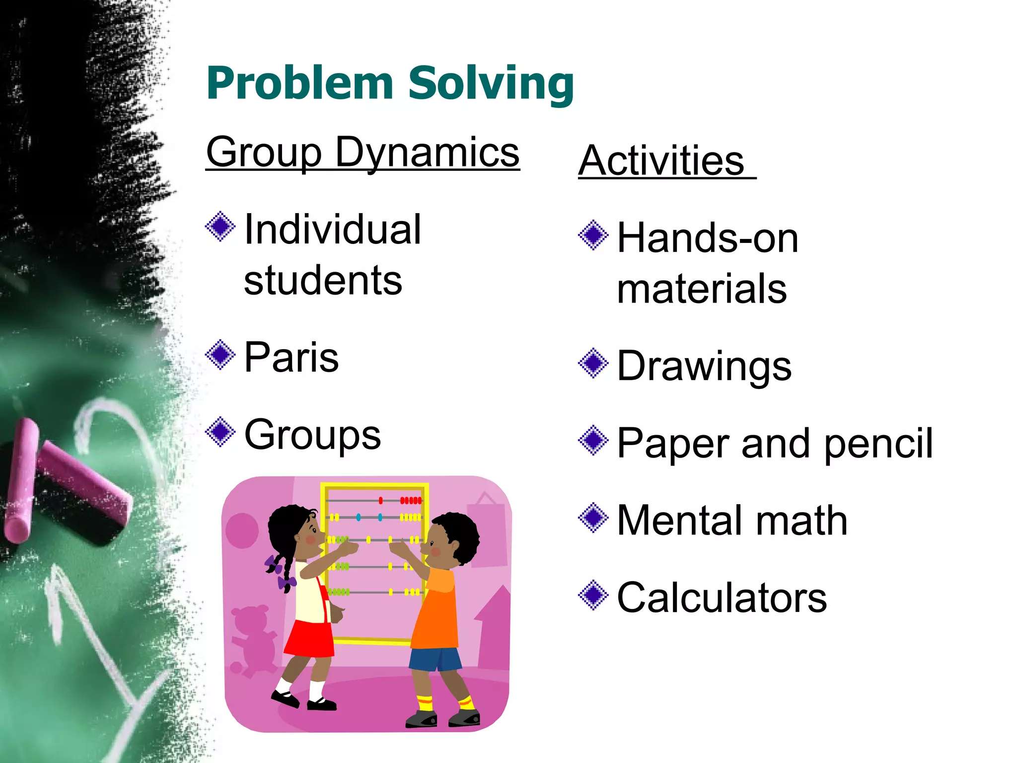 Problem Solving Group Dynamics Individual students  Paris  Groups  Activities  Hands-on materials  Drawings  Paper and pencil  Mental math  Calculators  