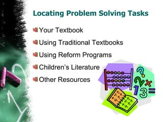 Locating Problem Solving Tasks Your Textbook Using Traditional Textbooks Using Reform Programs  Children’s Literature  Other Resources  