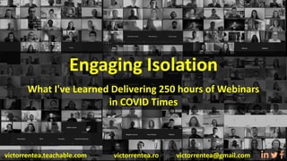 @VictorRentea1victorrentea.teachable.com victorrentea.ro victorrentea@gmail.com .
Engaging Isolation
What I've Learned Delivering 250 hours of Webinars
in COVID Times
 