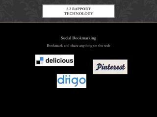 5.2 RAPPORT
          TECHNOLOGY




        Social Bookmarking
Bookmark and share anything on the web
 