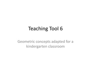 Teaching Tool 6 Geometric concepts adapted for a kindergarten classroom 