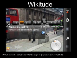 Wikitude augmented reality browser in London (step 3 of 4), by Francis Storr, Flickr, CC 2.0
Wikitude
 