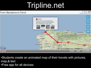 Tripline.net
•Students create an animated map of their travels with pictures,
map,& text
•Free app for all devices
 