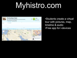 Myhistro.com
•Students create a virtual
tour with pictures, map,
timeline & audio
•Free app for i-devices
 