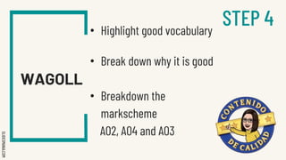 SLIDESMANIA.COM
STEP 4
WAGOLL
● Highlight good vocabulary
● Break down why it is good
● Breakdown the
markscheme
AO2, AO4 and AO3
 