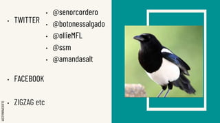 SLIDESMANIA.COM
• TWITTER
• FACEBOOK
• ZIGZAG etc
• @senorcordero
• @botonessalgado @@s
• @ollieMFL
• @ssm
• @amandasalt
 