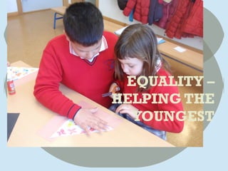 EQUALITY –
HELPING THE
YOUNGEST
 