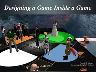 Designing a Game Inside a Game
Photo by C. Calongne
Game Design by AgileBill Firehawk
 