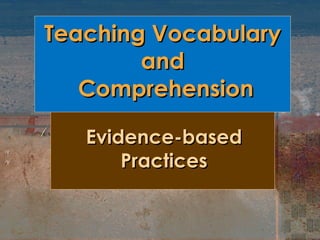 Teaching Vocabulary and  Comprehension Evidence-based Practices 