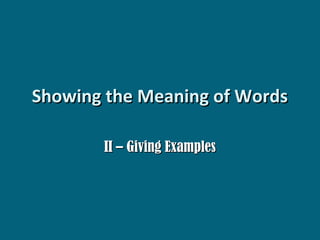 Showing the Meaning of Words
II – Giving Examples

 