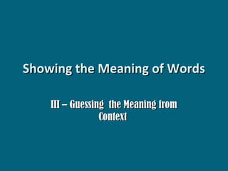 Showing the Meaning of Words
III – Guessing the Meaning from
Context

 
