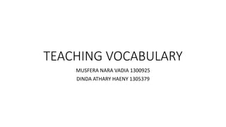 TEACHING VOCABULARY
MUSFERA NARA VADIA 1300925
DINDA ATHARY HAENY 1305379
 