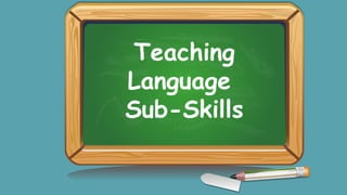 Teaching
Language
Sub-Skills
 